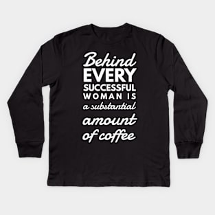 Behind every successful woman is a substantial amount of coffee Kids Long Sleeve T-Shirt